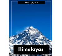 Himalayas: A Visual Journey Through the World’s Highest Peaks - Stunning Photography of Majestic Mountains, Sacred Valleys, and Timeless Beauty