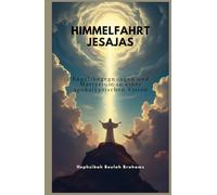 HIMMELFAHRT JESAJAS: Engelsbegegnungen und Martyrium in einer apokalyptischen Vision