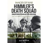 Himmler's Death Squad: Einsatzgruppen in Action, 1939-1944; Rare Photographs From Wartime Archives