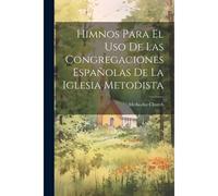 Himnos Para El Uso De Las Congregaciones Españolas De La Iglesia Metodista