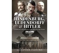 Hindenburg, Ludendorff and Hitler: Germany's Generals and the Rise of the Nazis
