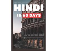 Hindi in 60 Days: A Practical Guide to Everyday Communication - A Comprehensive 3-in-1 Workbook for Beginners to Speak, Read, and Write Hindi with Confidence