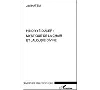 Hindyye d'alep : mystique de la chair et jalousie divine Mystique de la chair et jalousie divine - Jad Hatem - L'harmattan - broché - Biographie