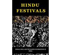 HINDU FESTIVALS: DIWALI, HOLI, AND THE SACRED CELEBRATIONS OF INDIA