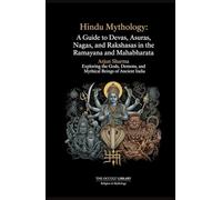 Hindu Mythology: A Guide to Devas, Asuras, Nagas, and Rakshasas in the Ramayana and Mahabharata: Exploring the Gods, Demons, and Mythical Beings of Ancient India