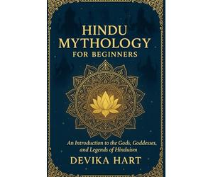 Hindu Mythology for Beginners: An Introduction to the Gods, Goddesses, and Legends of Hinduism