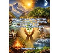 Hindu Rituals and Customs: Understanding the Science, Symbolism, and Spiritual Significance