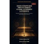 Hindu Scriptures (Śruti & Smṛti): Claims, Authority & Evidence: Revelation, Transmission, Interpretation, Contradiction, and the Politics of Textual Authority