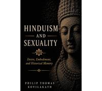 Hinduism and Sexuality: Desire, Embodiment, and Historical Memory
