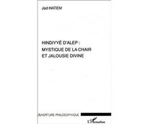 Hindyye d'alep : mystique de la chair et jalousie divine Jad Hatem (Auteur)