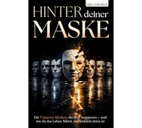 Hinter deiner Maske: Die 7 inneren Masken, die dich begrenzen - wie du erlernte Rollen hinter dir lässt und bei dir selbst ankommst