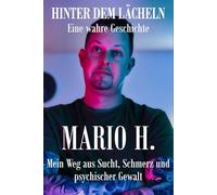 HINTER DEM LÄCHELN - Eine wahre Geschichte: Mein Weg aus Sucht, Schmerz und psychischer Gewalt