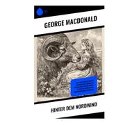 Hinter dem Nordwind: Eine Fantasiereise durch Traumwelten, nordische Mythen und zeitlose Moral in einer allegorischen, viktorianischen Erzählung