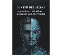 Hinter der Maske: Depressionen bei Männern erkennen und überwinden