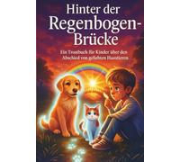 Hinter der Regenbogenbrücke: Ein liebevolles Kinderbuch über Trauer und Abschied | Trostbuch für Kinder beim Verlust von Haustieren (Hund & Katze) | Vorlesebuch ab 5 Jahren