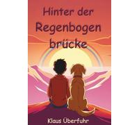 Hinter der Regenbogenbrücke: Eine Freundschaft für immer: Ein einfühlsames Kinderbuch über den Verlust eines geliebten Haustiers, Trauerbewältigung ... - liebevoll erzählt für Kinder ab 5 Jahren
