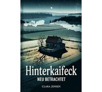 Hinterkaifeck neu betrachtet: Spurensuche in einem ungelösten Mordfall zwischen Dorfleben Ermittlungsfehlern und sozialen Spannungen - eine Analyse ... 1922 jenseits von Mythen und Sensationslust