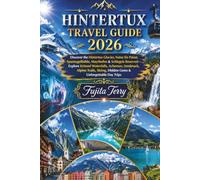 HINTERTUX TRAVEL GUIDE 2026: Discover the Hintertux Glacier, Natur Eis Palast, Spannagelhöhle, Mayrhofen & Schlegeis Reservoir - Explore Krimml ... Skiing, Hidden Gems & Unforgettable Day Trips