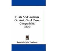 Hints and Cautions on Attic Greek Prose Composition (1876) Thackeray, Francis St John (Auteur)