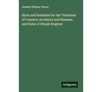 Hints and Remedies for the Treatment of Common Accidents and Diseases, and Rules of Simple Hygiene