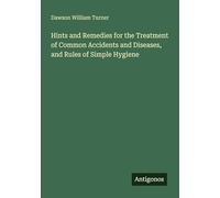Hints and Remedies for the Treatment of Common Accidents and Diseases, and Rules of Simple Hygiene