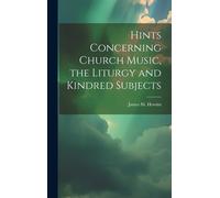 Hints Concerning Church Music, The Liturgy And Kindred Subjects