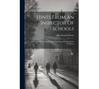 Hints From An Inspector Of Schools: School Needlework Made Useful, And School Reading Made Intelligent