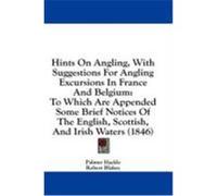 Hints on Angling, with Suggestions for Angling Excursions in France and Belgium: To Which Are Appended Some Brief Notices of the English, Scottish, an Hackle, Palmer, Blakey, Robert (Auteur)
