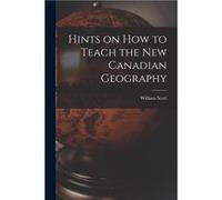 Hints on How to Teach the New Canadian Geography microform - William 18451920 Scott - Creative Media Partners LLC - Livre en Anglais William 18451920 ScottWilliam 18451920 Scott (Auteur)