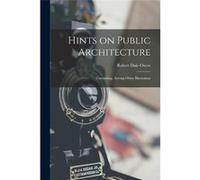 Hints on Public Architecture Containing Among Other Illustraions - Robert Dale Owen - Creative Media Partners LLC - Livre en Anglais Robert Dale OwenRobert Dale Owen (Auteur)
