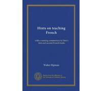 Hints on teaching French: with a running commentary to Dent's first and second French books