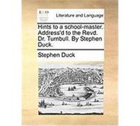 Hints to a School-Master. Address'd to the Revd. Dr. Turnbull. by Stephen Duck. Duck, Stephen (Auteur)