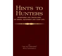 Hints To Hunters, Sportsmen And Travellers On Dress, Equipment, And Camp Life (Big Game Hunting / Safari Series)