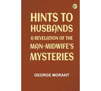 Hints to Husbands: A Revelation of the Man-Midwife's Mysteries