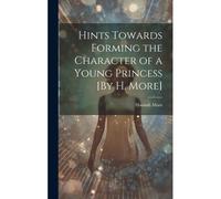 Hints Towards Forming The Character Of A Young Princess [By H. More]