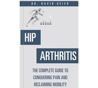Hip Arthritis: The Complete Guide to Conquering Pain and Reclaiming Mobility