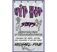 Hip-Hop Steps: Inside The Pulse Of Urban Dance Culture: Exploring The Moves, History, And Influence Of Hip-Hop Dance