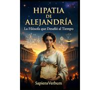 Hipatia de Alejandría - La Filósofa que Desafió al Tiempo: Vida, contribuciones científicas y el trágico legado de la primera mujer matemática y astrónoma de la historia