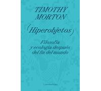 Hiperobjetos: Filosofía y ecología después del fin del mundo