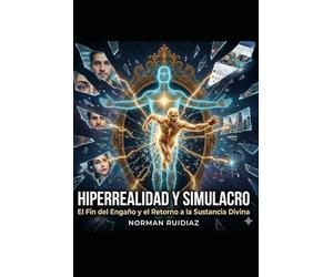 Hiperrealidad y Simulacro: El Fin del Engaño y el Retorno a la Sustancia Divina