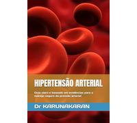 HIPERTENSÃO ARTERIAL: Guia claro e baseado em evidências para o manejo seguro da pressão arterial