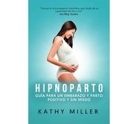 Hipnoparto: Guía para un embarazo y parto positivos y sin miedo