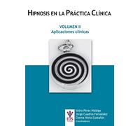 Hipnosis en la Práctica Clínica Vol. II. Aplicaciones Clínicas