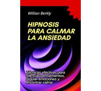 Hipnosis para calmar la ansiedad: Técnicas efectivas para silenciar pensamientos, regular emociones y encontrar calma