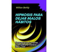 Hipnosis para dejar malos hábitos: Reprograma tu mente y recupera el control de tu vida