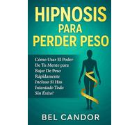 HIPNOSIS PARA PERDER PESO: Cómo Usar el Poder de tu Mente para Bajar de Peso Rápidamente ¡Incluso Si Has Intentado Todo Sin Éxito!