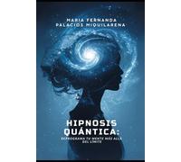 HIPNOSIS QUÁNTICA: REPROGRAMA TU MENTE MÁS ALLÁ DEL LIMITE: Método Avanzado de Transformación Mental para Sanar, Crear Abundancia y activar tu Poder Interior
