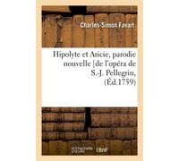 Hipolyte et Aricie, parodie nouvelle [de l'opéra de S.-J. Pellegrin, (Éd.1759) - Charles-Simon Favart - Hachette Bnf - broché - Livre