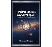 Hipótesis del Multiverso: Evidencia Científica y Debates