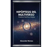 Hipótesis del Multiverso: Evidencia Científica y Debates